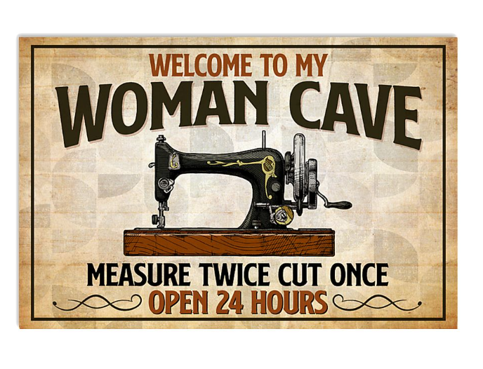 Sewing welcome to my woman cave measure twice cut once open 24 hours poster