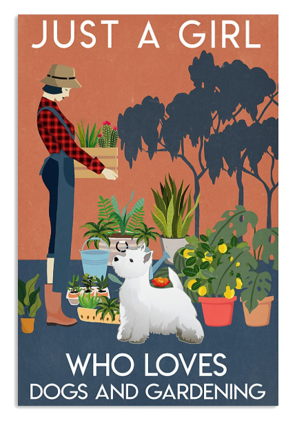 Westie Just a girl who loves dogs and gardening poster
