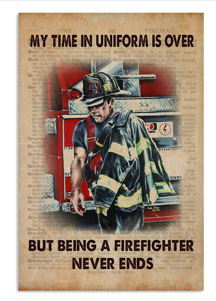 My time in uniform is over but being a firefighter never ends poster
