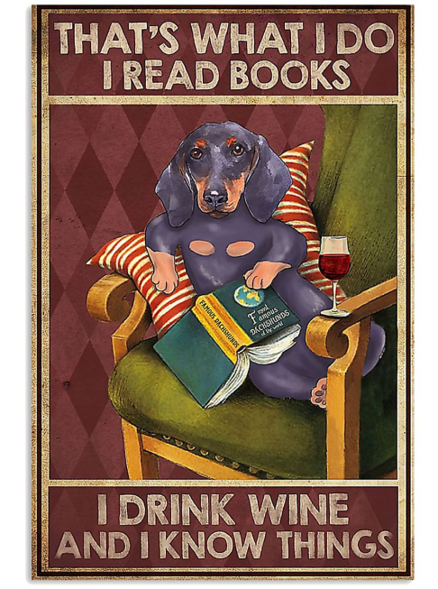 Dachshund dog that's what I do I read books I drink wine and I know things poster