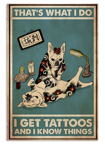 French Bulldog that's what I do I get tattoos and I know things poster