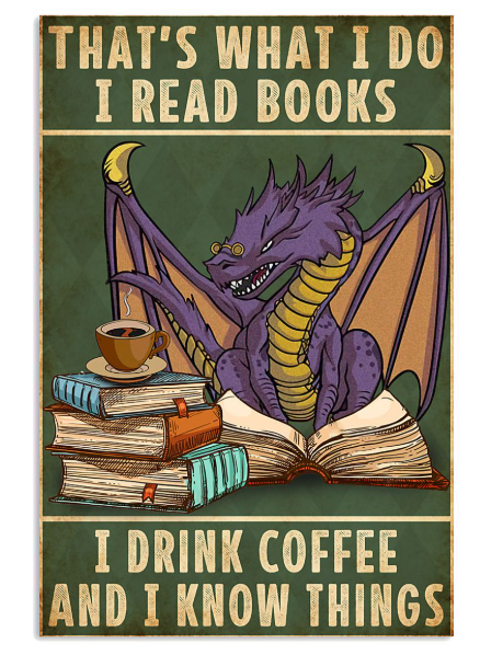 Dragon that's what I do I read books I drink coffee and I know things poster