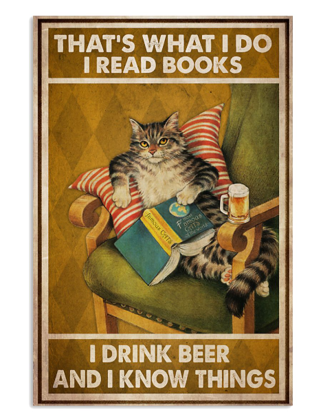 Cat that's what I do I read books I drink beer and I know things poster
