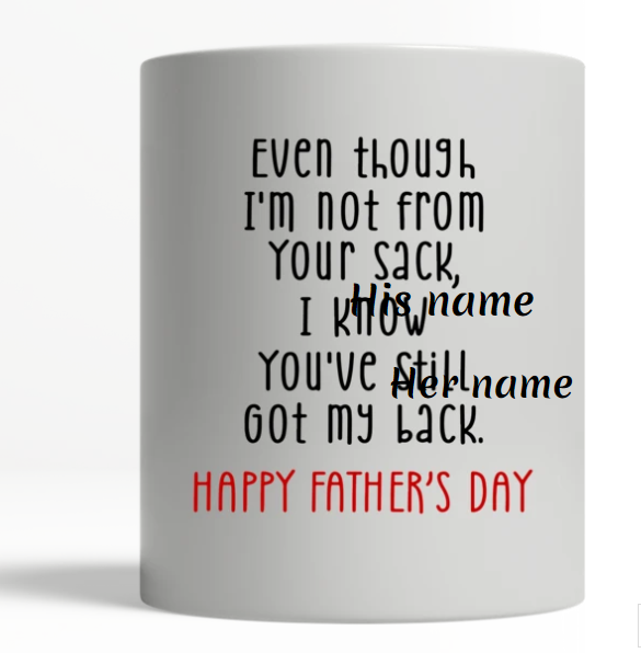 Happy father's day even though i'm not from your sack I know you've still got my back mug