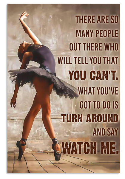 Ballet dancer turn around and say watch me poster