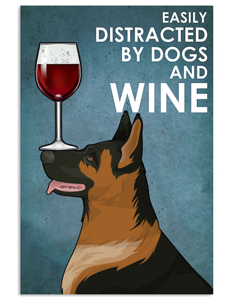 German Shepherd easily distracted by dogs and wine poster