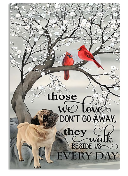 Pug dog those we love don't go away they walk beside us everday poster