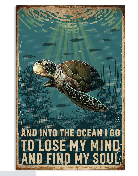 Turtle and into the ocean I go to lose my mind and find my soul poster