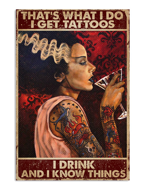 That's what I do I get tattoos I drink and I know things poster