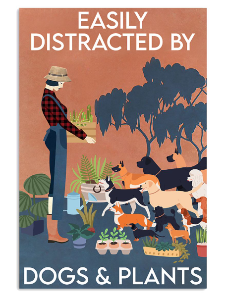 Easily distracted by dogs and plants poster