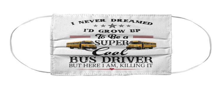 I never dreamed I'd grow up to be a super cool bus driver face mask