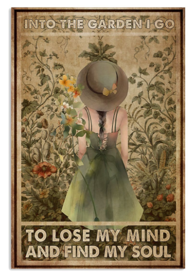 Into the garden I go to lose my mind and find my soul poster