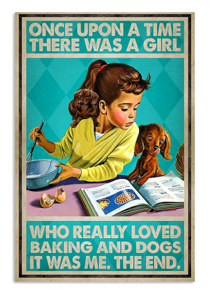 Once upon a time there was a girl who really loved baking and dogs poster