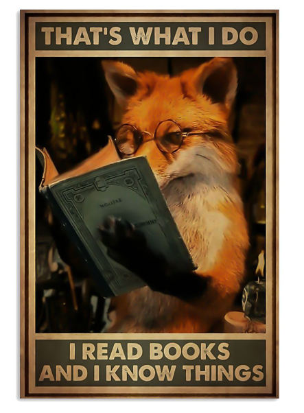 Fox that's what I do I read books and I know things poster