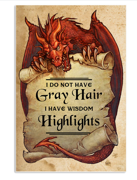 Dragon I do not have gray hair I have wisdom highlights poster