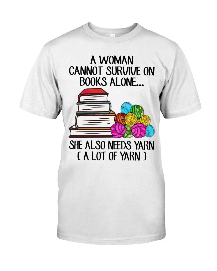 A Woman Cannot Survive On Books Alove She Also Needs Yarn Alot Of Yarn Shirt