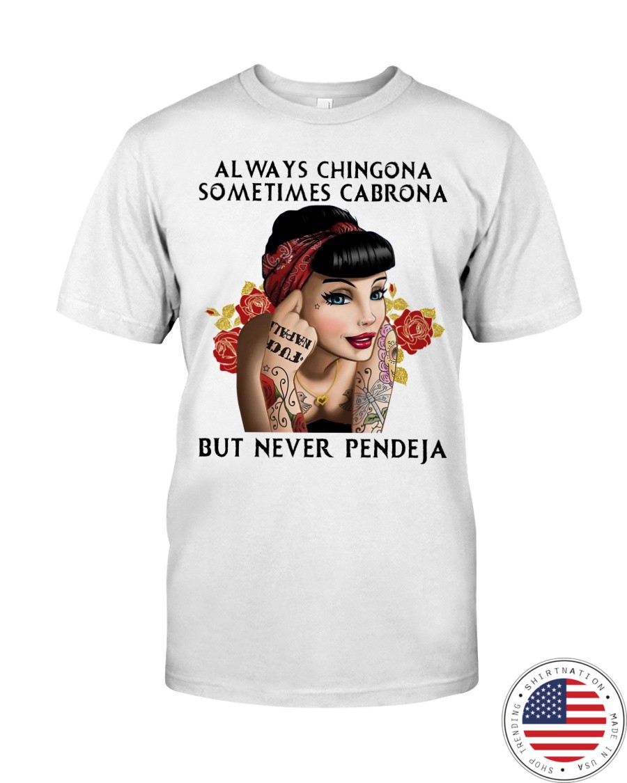 Always Chingona Sometimes Cabrona But Never Pendeja Shirt2