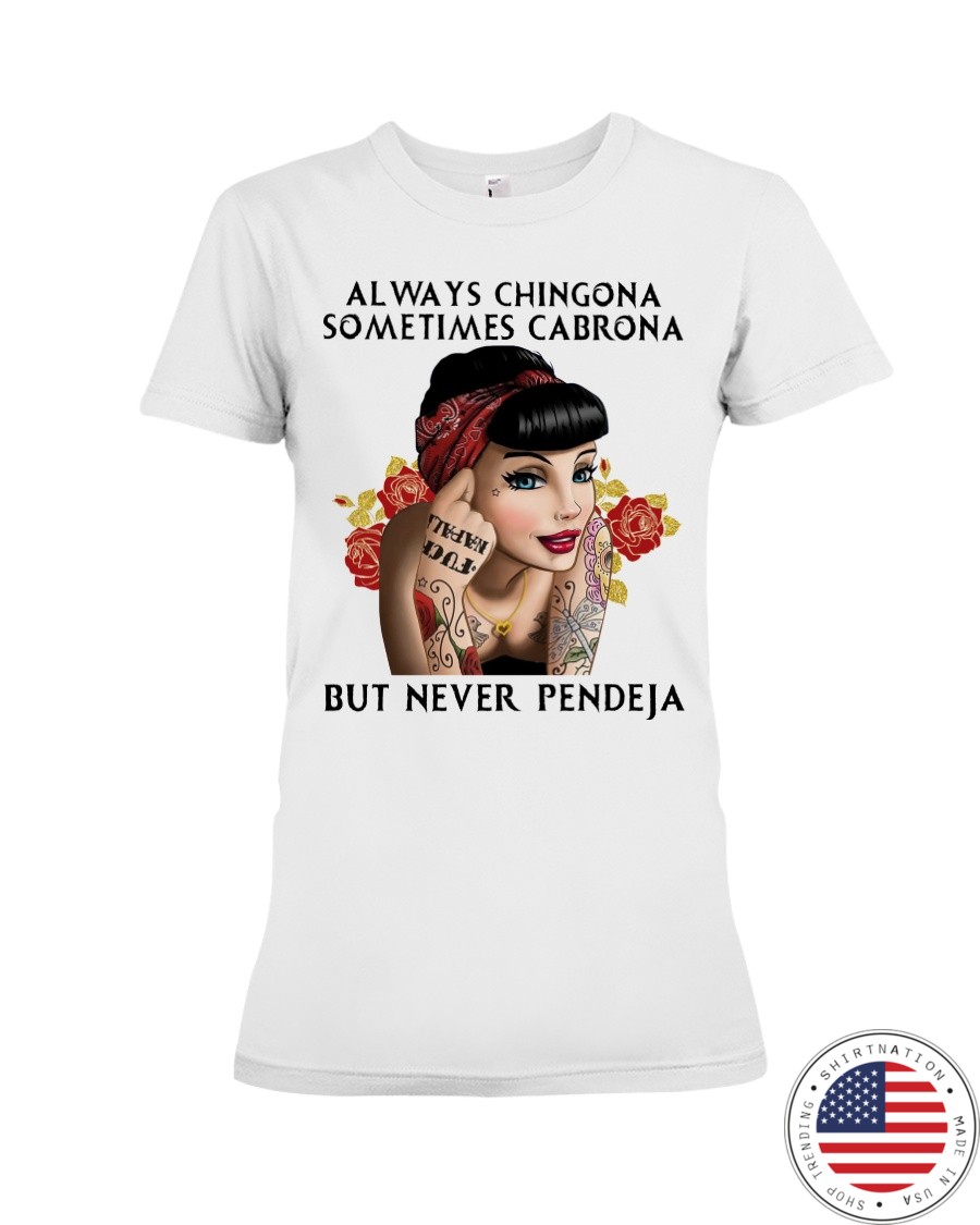 Always Chingona Sometimes Cabrona But Never Pendeja Shirt4