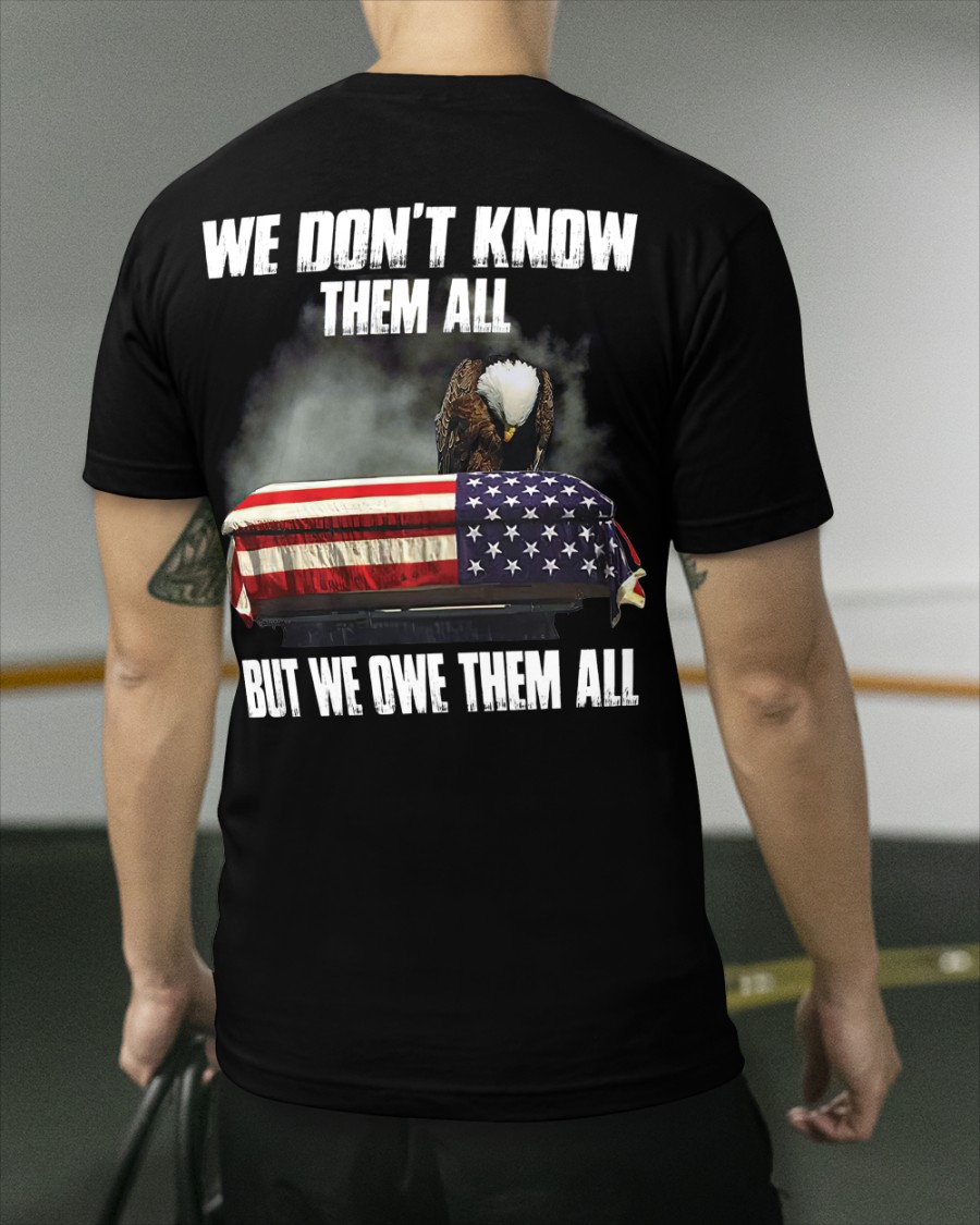 American Flag And Eagle We Dont Know Them All But We Owe Them All Shirt3
