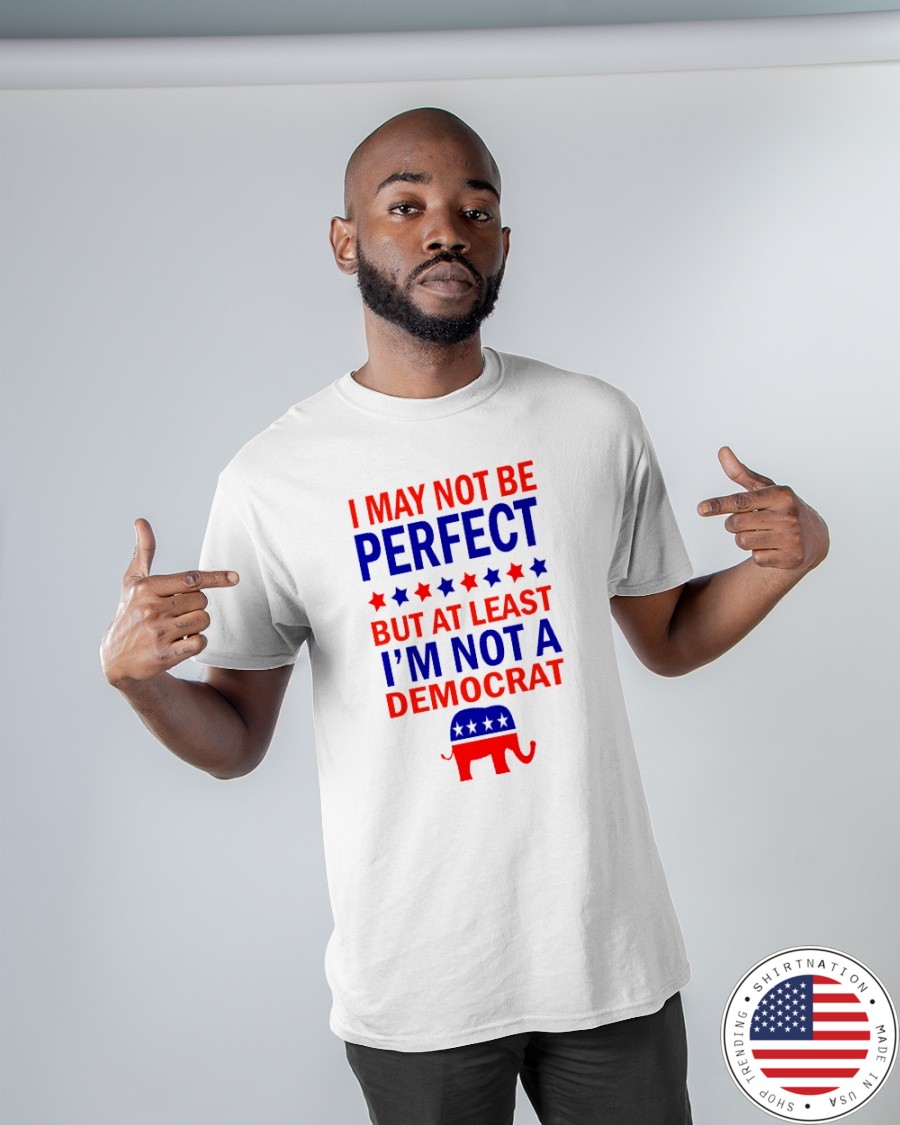 American I May Not Be Perfect But At Least Im Not A Democrat Shirt2