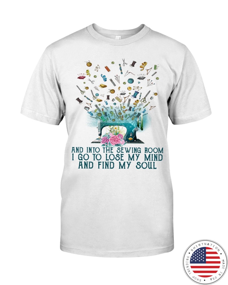 And Into The Sewing Boom I Go To Lose My Mind And Find My Soul Shirt as