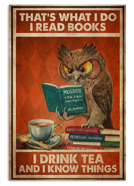 Owl that's what I do I read books I drink tea and I know things poster