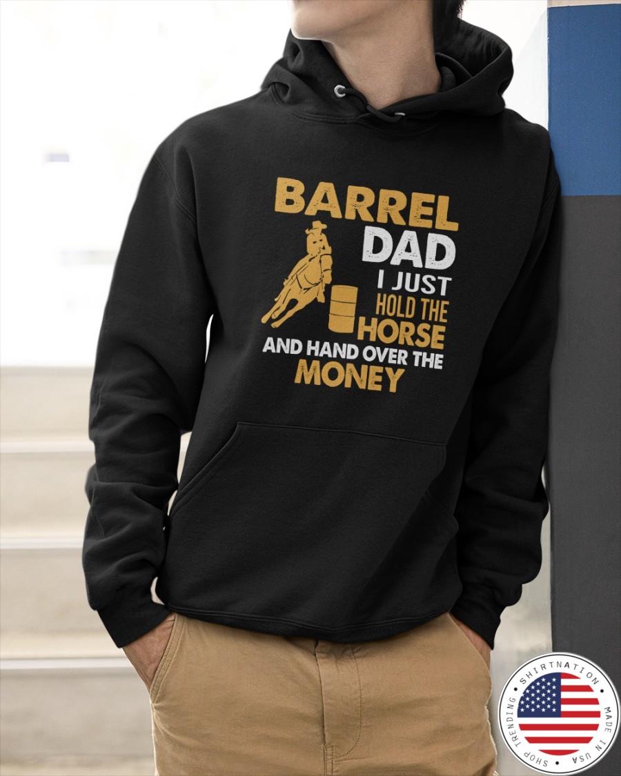 Barrel Dad I Just Hold The Horse And Hand Over The Money Shirt9
