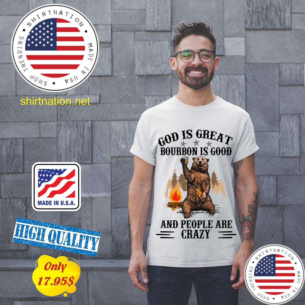 Bear God Is Great Bourbon Is Good And People Are Crazy Shirt 11