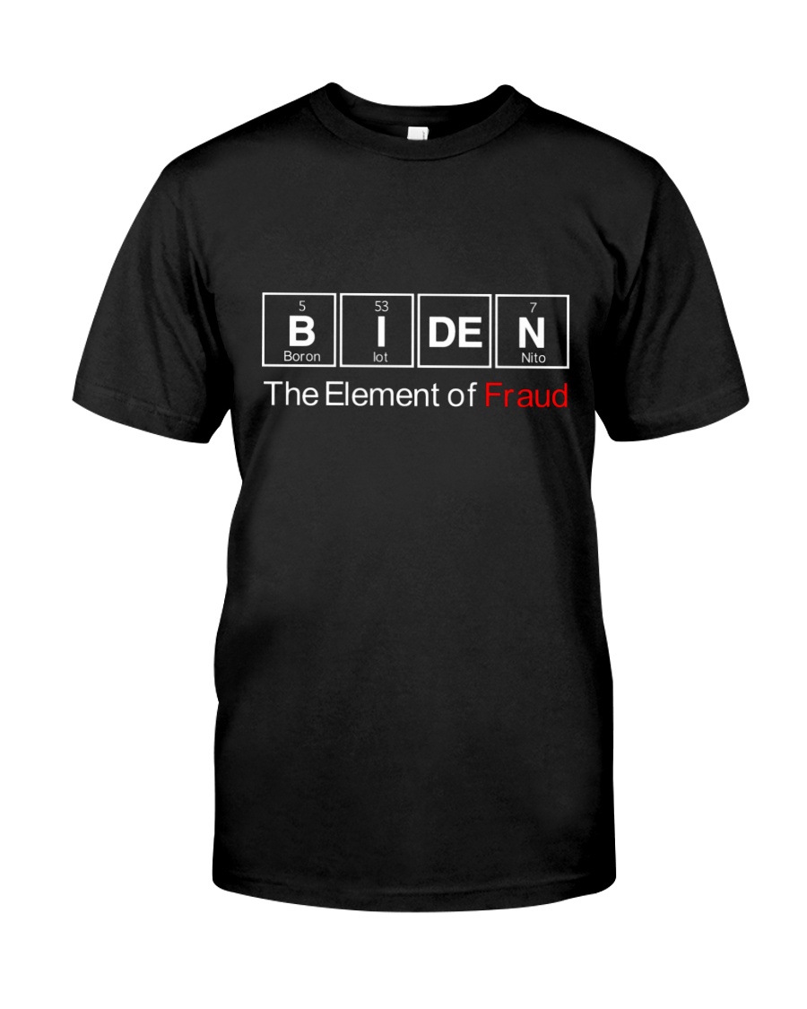 Biden The Element Of Fraud Shirt