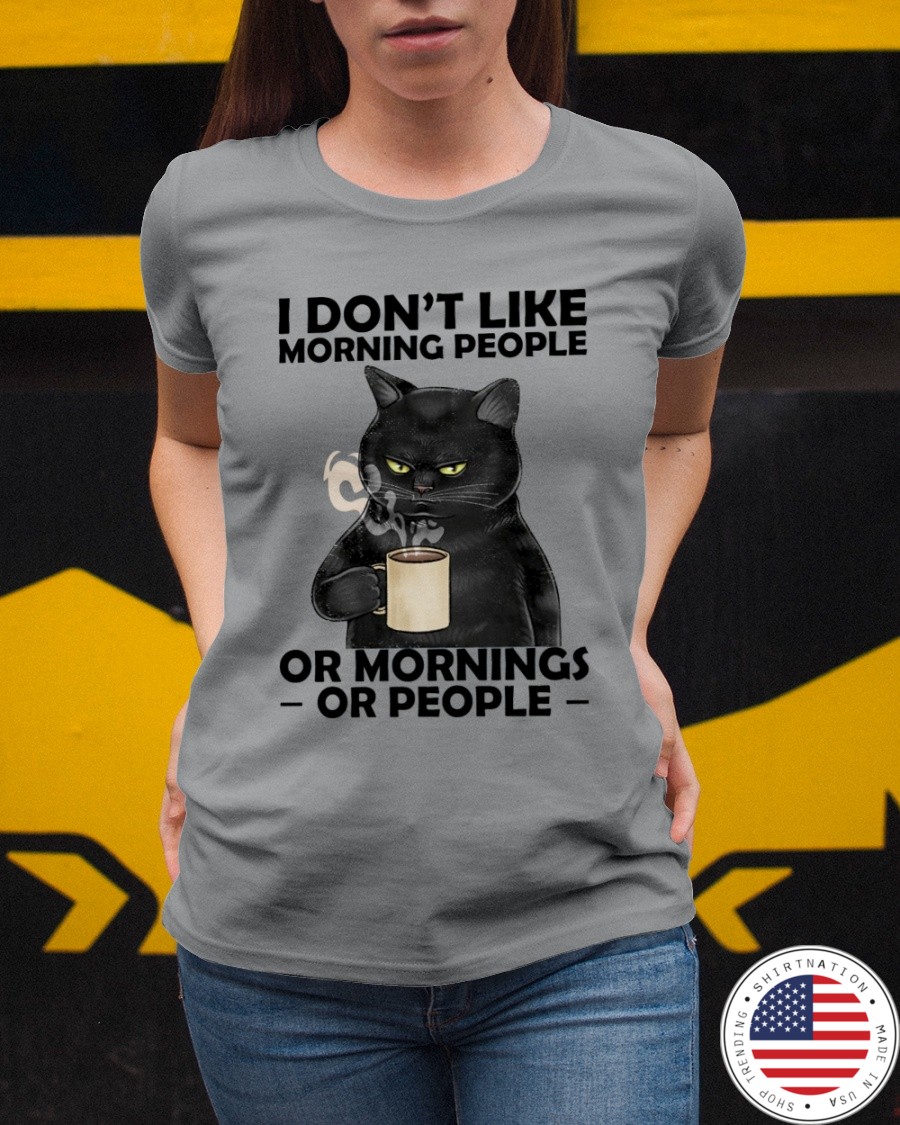 Cat I Dont Like Morning People Or Mornings Or People Shirt2
