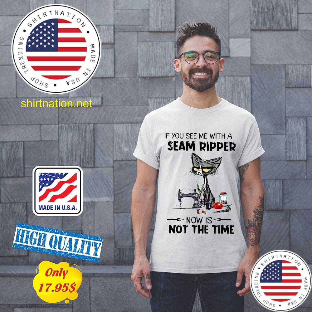 Cat If You See Me With A Seam Ripper Now Is Not The Time Shirt 11