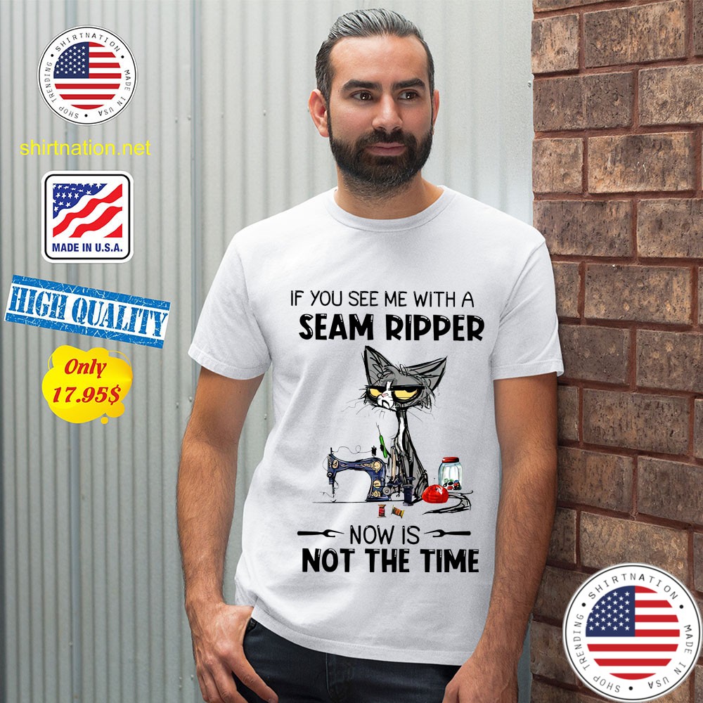Cat If You See Me With A Seam Ripper Now Is Not The Time Shirt 12