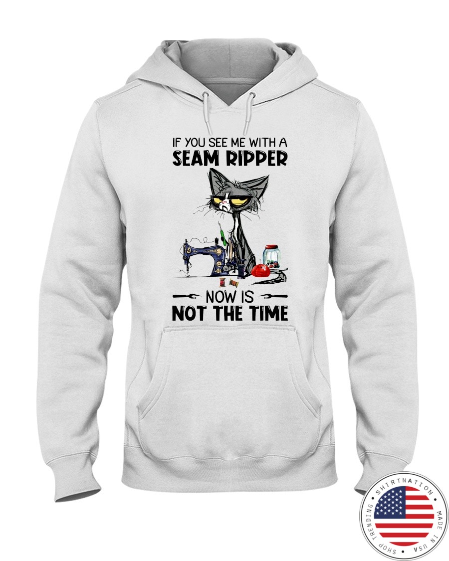 Cat If You See Me With A Seam Ripper Now Is Not The Time Shirt7
