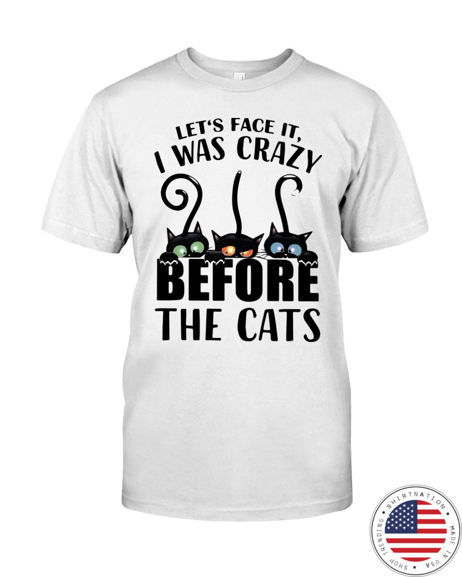 Cat Lets Face It I Was Crazy Before The Cats Shirt3