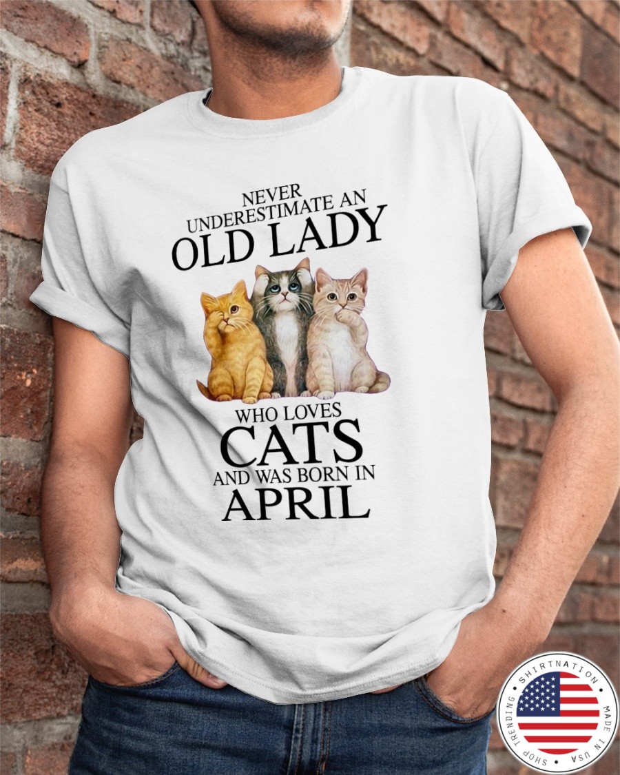 Cat Never Underestimate An Old Lady Who Loves April Shirt5