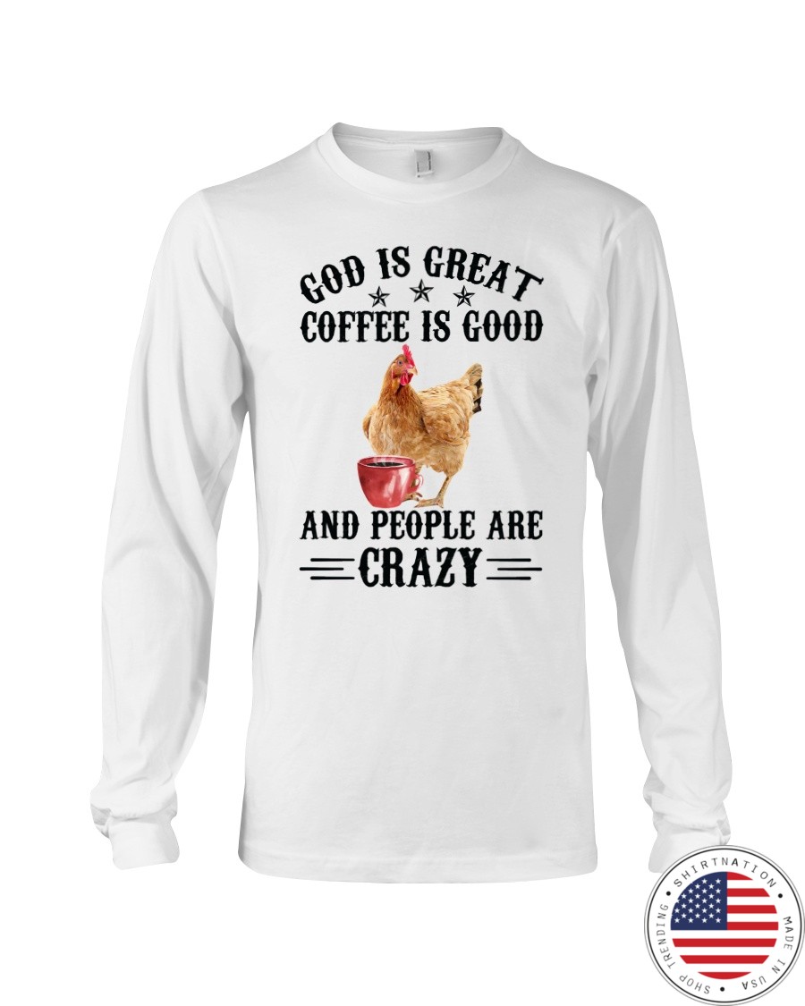 Chicken God Is Great Coffee Is Good And People Are Crazy Shirt3