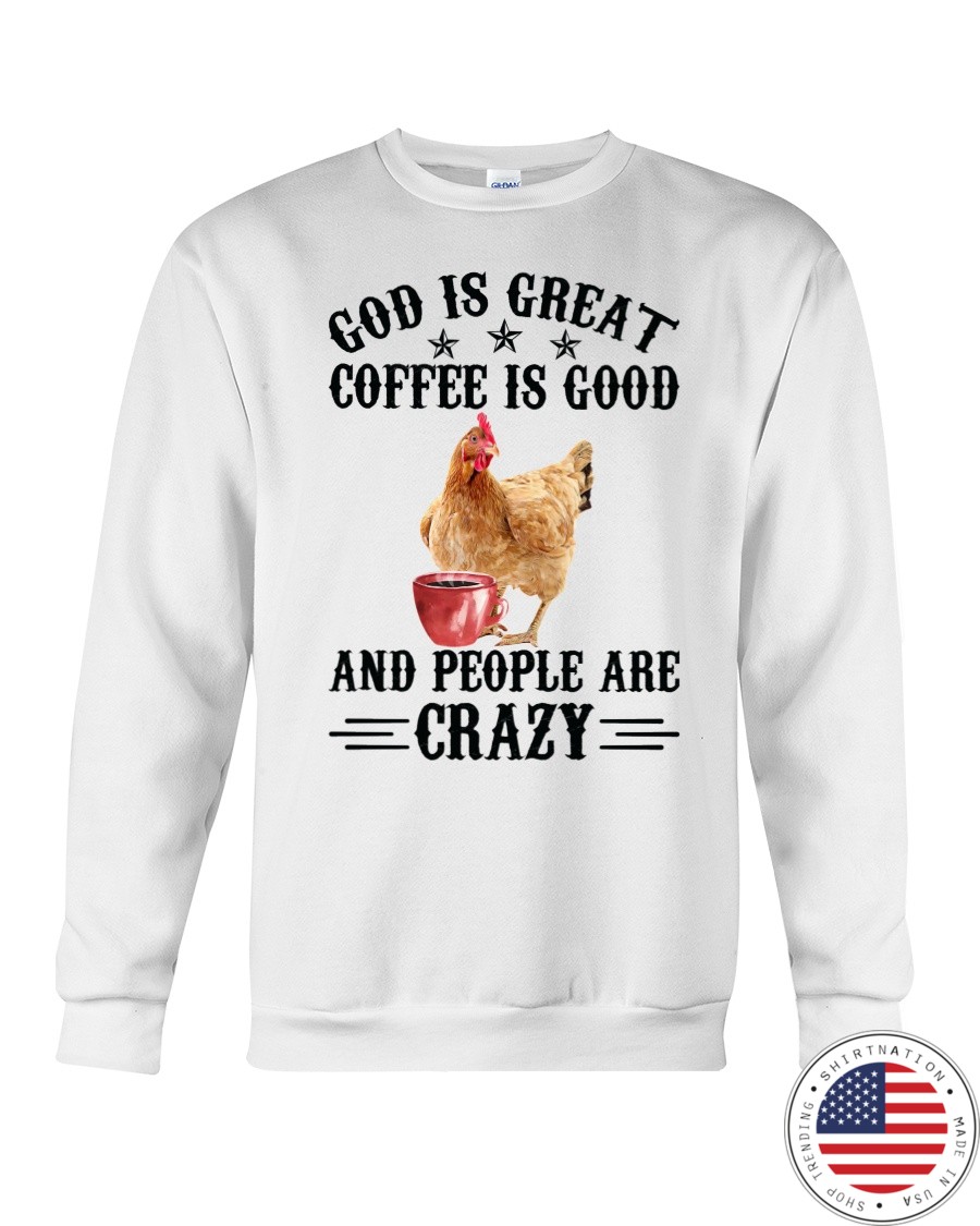 Chicken God Is Great Coffee Is Good And People Are Crazy Shirt4 1