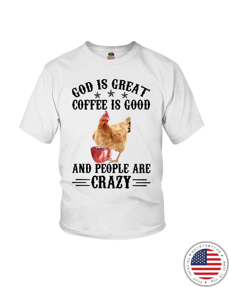 Chicken God is Great Coffee is Good and People are Crazy Shirt6