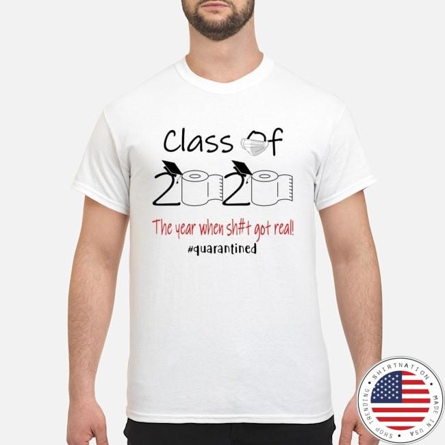 Class of 2020 the year when shit got real quarantined shirt