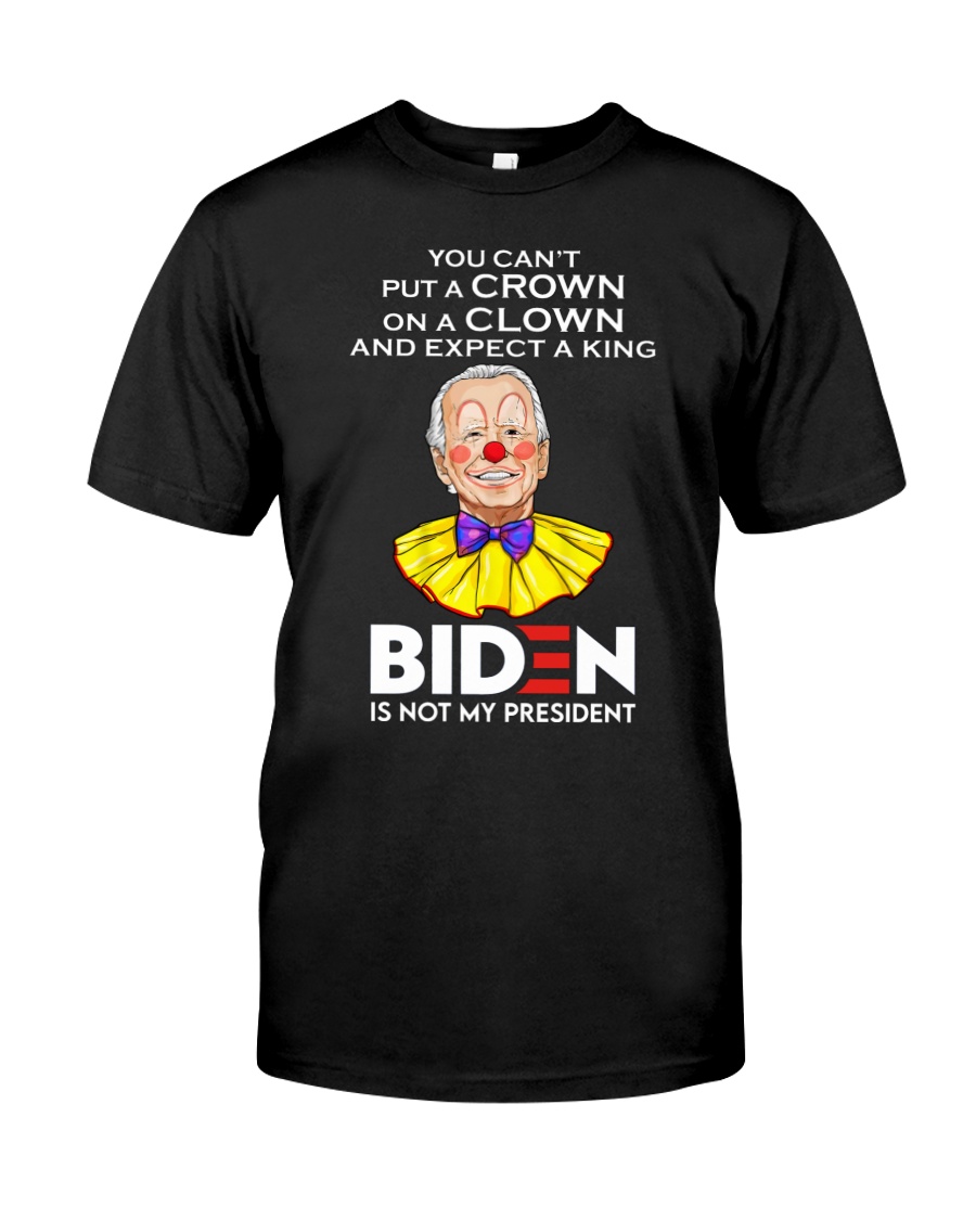 Clown You Cant Put A Crown On A Clown And Expect A King Shirt