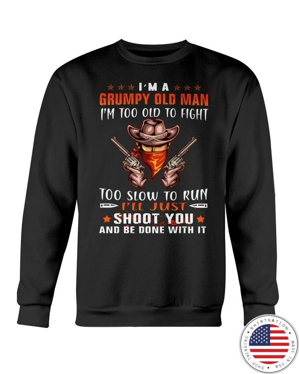 Cowboy Im A Grumpy Old Man Im Too Old To Fight Too Slow To Run Ill Just Shoot You And Be Done With It Shirt232