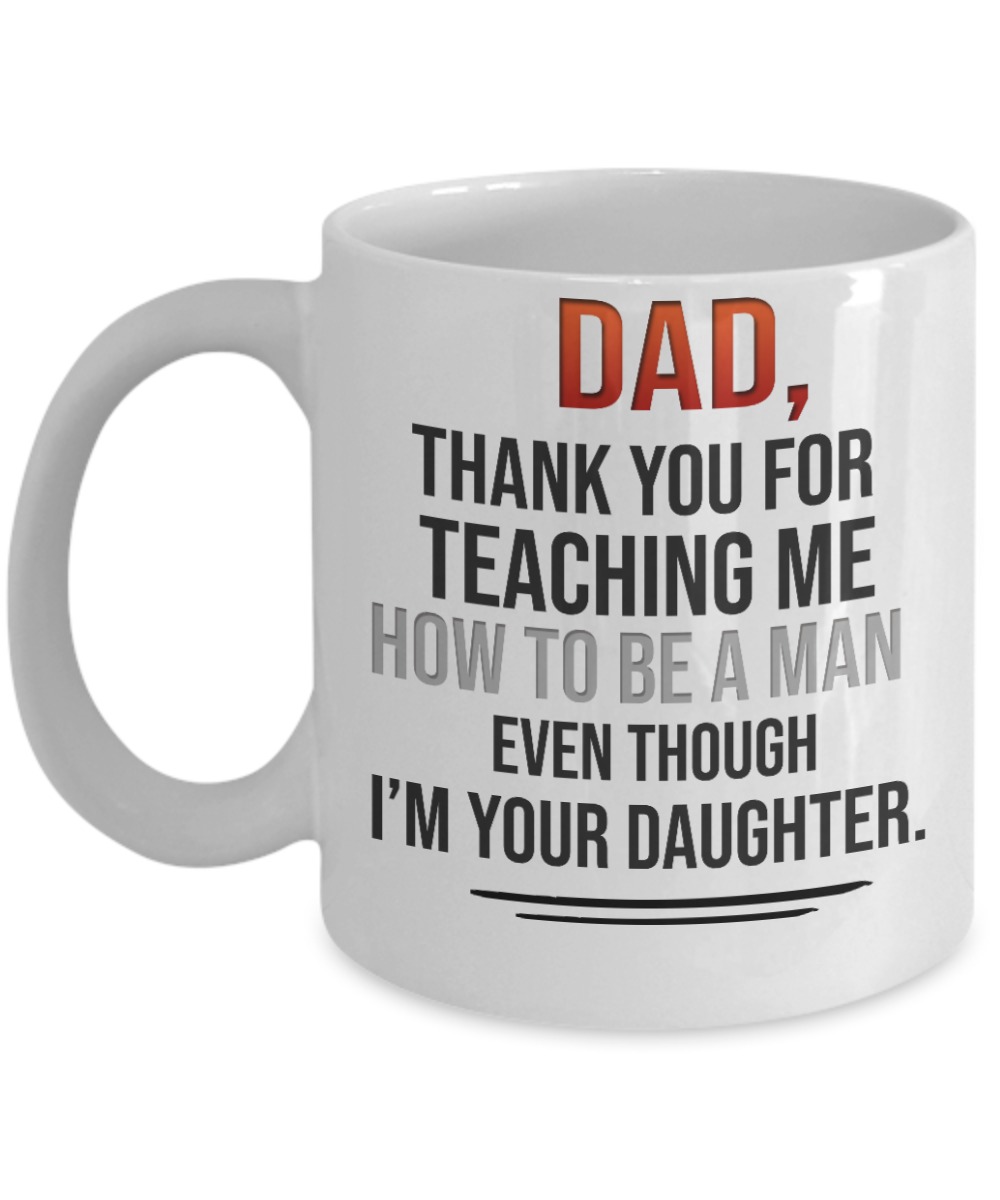 Dad thank you for teaching me how to be a man even though I'm your daughter mug