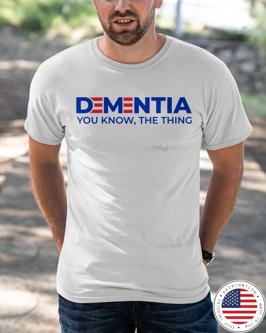Dementia You Know The Thing Shirt1