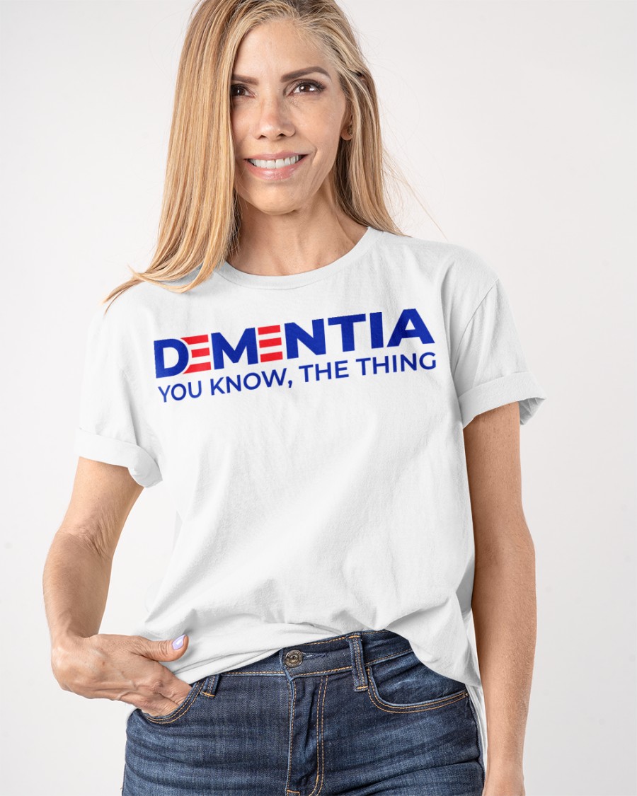 Dementia You Know The Thing Shirt4