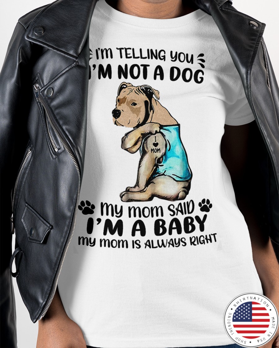 Dod Im Telling You Im Not A Dog My Mom Said Im A Baby Shirt15