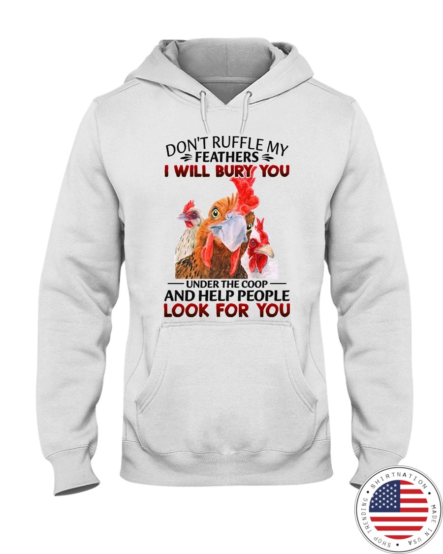 Dont Ruffle My Feathers I Will Bury You Under The Coop And Help People Look For You Shirt2