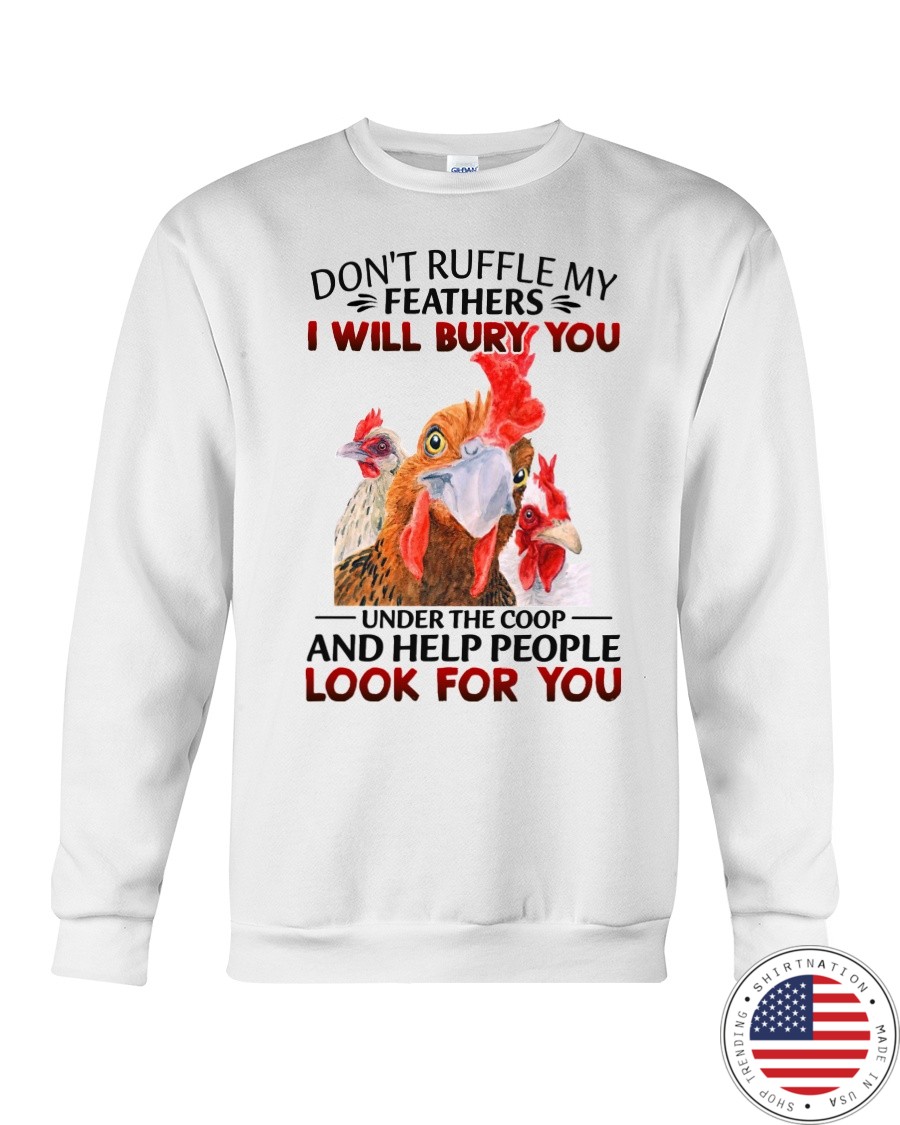 Dont Ruffle My Feathers I Will Bury You Under The Coop And Help People Look For You Shirt3