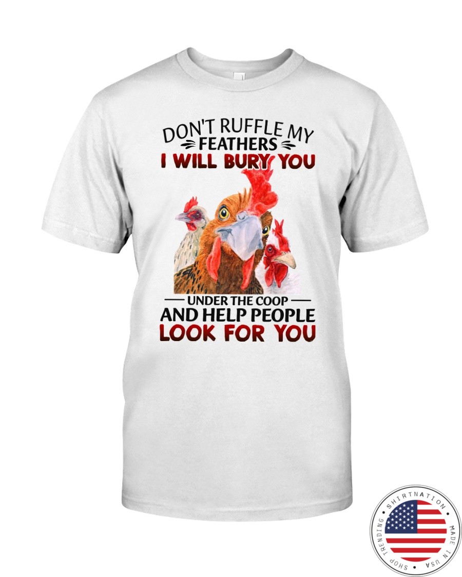 Dont Ruffle My Feathers I Will Bury You Under The Coop And Help People Look For You Shirt4