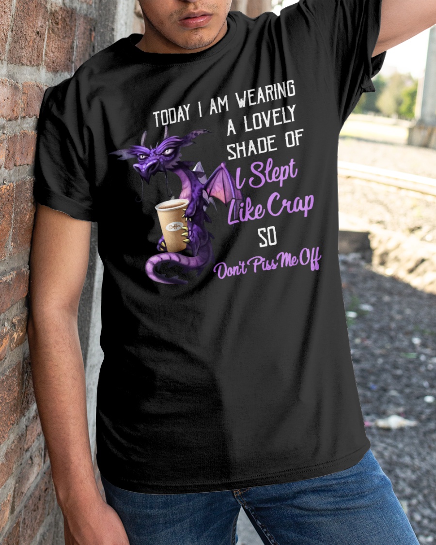 Dragon Today I Am Wearing A lovely Shade Of I Slept Like Crap So Dont Piss Me Off Shirt2 1