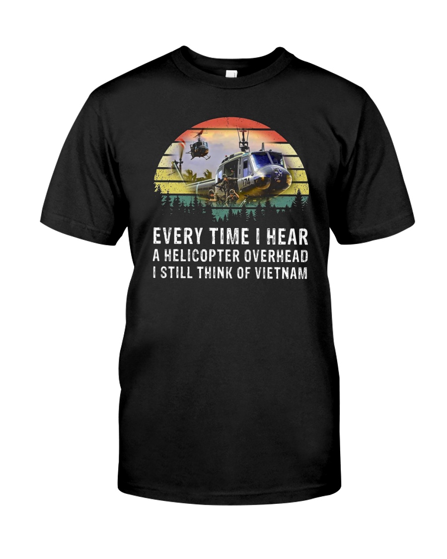 Every Time I Hear A Helicopter Overhead I Still Think Of VietNam Shirt